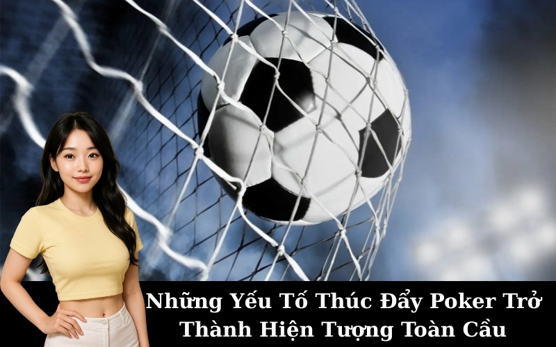 Những Yếu Tố Thúc Đẩy Poker Trở Thành Hiện Tượng Toàn Cầu