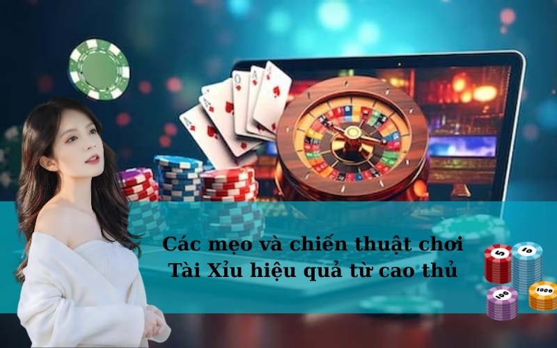 Các mẹo và chiến thuật chơi Tài Xỉu hiệu quả từ cao thủ