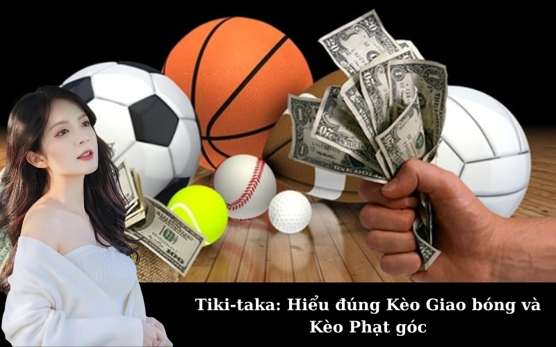 Tiki-taka: Hiểu đúng Kèo Giao bóng và Kèo Phạt góc