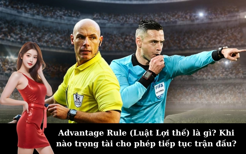 Advantage Rule (Luật Lợi thế) là gì? Khi nào trọng tài cho phép tiếp tục trận đấu?