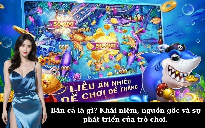 Bắn cá là gì? Khái niệm, nguồn gốc và sự phát triển của trò chơi.
