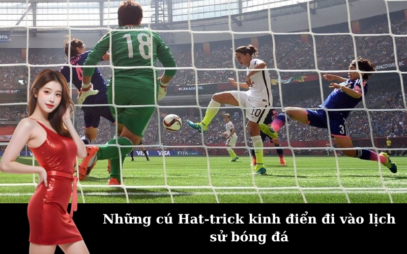 Những cú Hat-trick kinh điển đi vào lịch sử bóng đá