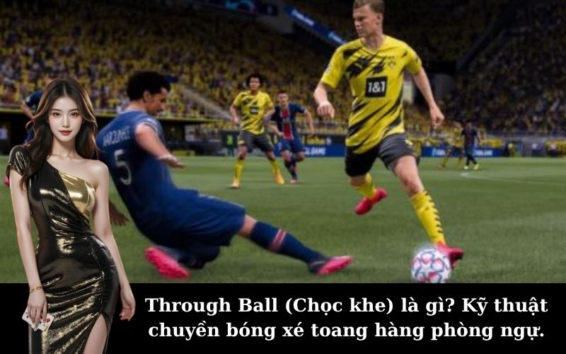 Through Ball (Chọc khe) là gì? Kỹ thuật chuyền bóng xé toang hàng phòng ngự.
