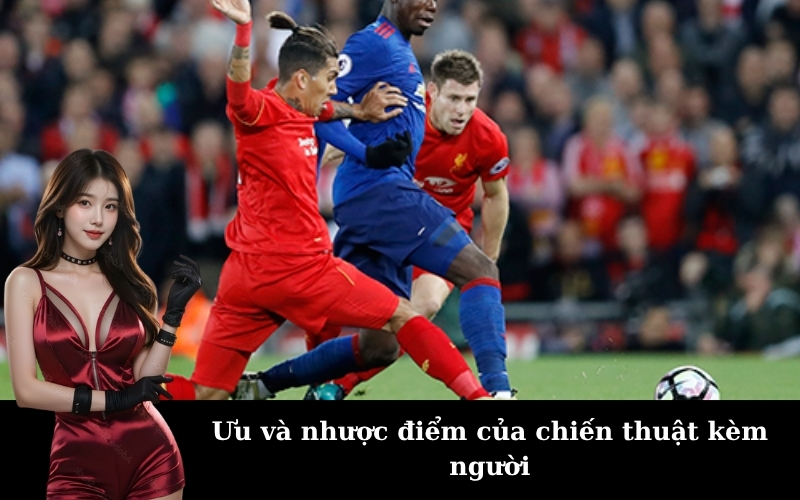 Ưu và nhược điểm của chiến thuật kèm người