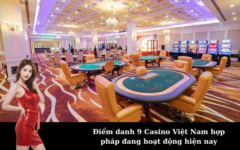Điểm danh 9 Casino Việt Nam hợp pháp đang hoạt động hiện nay