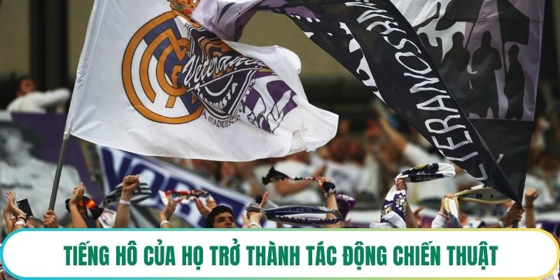 Tiếng hô của họ trở thành tác động chiến thuật